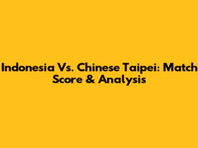 Indonesia Vs. Chinese Taipei: Match Score & Analysis