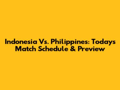 Indonesia Vs. Philippines: Today's Match Schedule & Preview