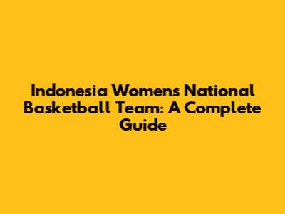 Indonesia Women's National Basketball Team: A Complete Guide