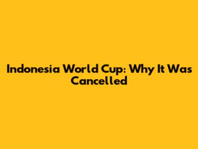 Indonesia World Cup: Why It Was Cancelled