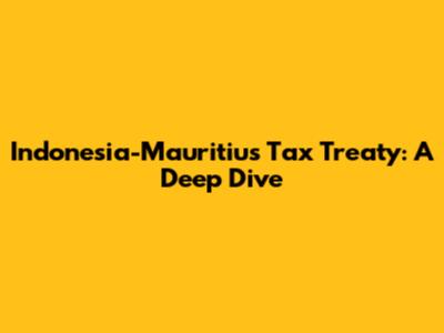 Indonesia-Mauritius Tax Treaty: A Deep Dive