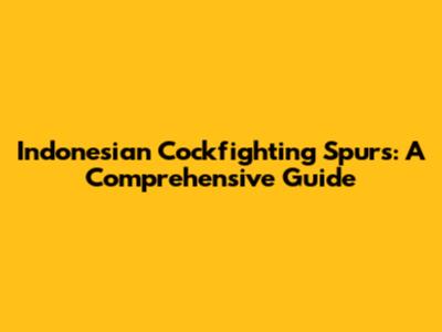 Indonesian Cockfighting Spurs: A Comprehensive Guide