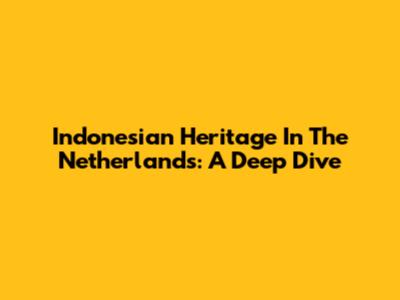 Indonesian Heritage In The Netherlands: A Deep Dive