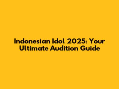 Indonesian Idol 2025: Your Ultimate Audition Guide