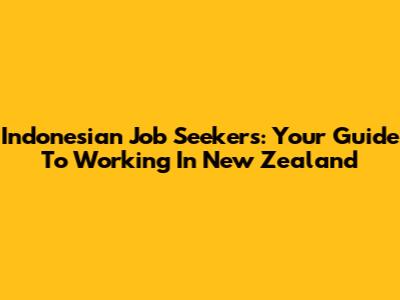 Indonesian Job Seekers: Your Guide To Working In New Zealand