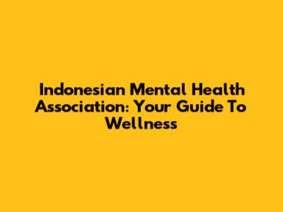 Indonesian Mental Health Association: Your Guide To Wellness