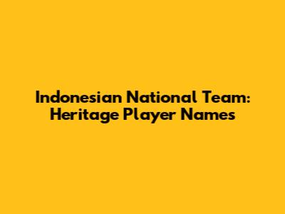Indonesian National Team: Heritage Player Names