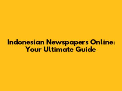 Indonesian Newspapers Online: Your Ultimate Guide