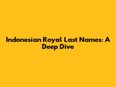 Indonesian Royal Last Names: A Deep Dive