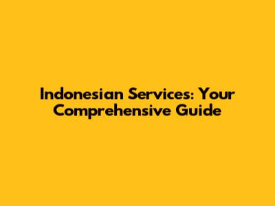 Indonesian Services: Your Comprehensive Guide