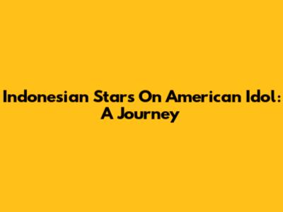 Indonesian Stars On American Idol: A Journey