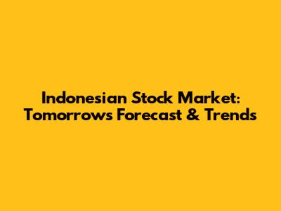 Indonesian Stock Market: Tomorrow's Forecast & Trends