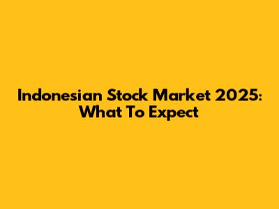 Indonesian Stock Market 2025: What To Expect