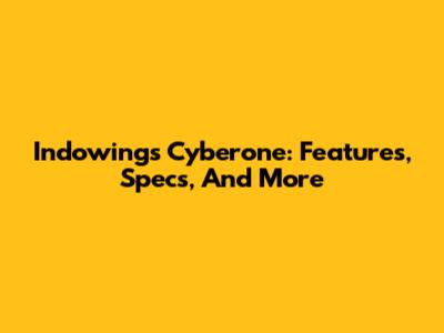 Indowings Cyberone: Features, Specs, And More