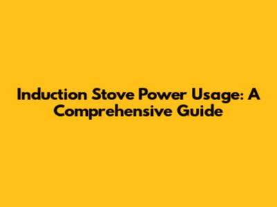 Induction Stove Power Usage: A Comprehensive Guide