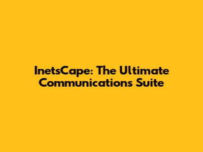 InetsCape: The Ultimate Communications Suite