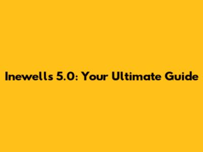 Inewells 5.0: Your Ultimate Guide