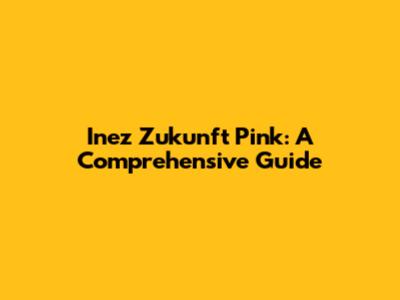 Inez Zukunft Pink: A Comprehensive Guide