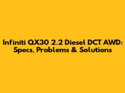Infiniti QX30 2.2 Diesel DCT AWD: Specs, Problems & Solutions