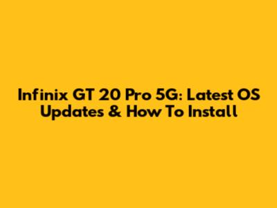 Infinix GT 20 Pro 5G: Latest OS Updates & How To Install