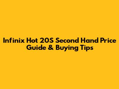 Infinix Hot 20S Second Hand Price Guide & Buying Tips