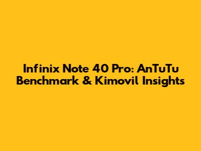 Infinix Note 40 Pro: AnTuTu Benchmark & Kimovil Insights