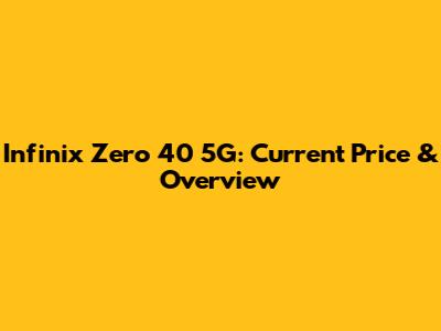 Infinix Zero 40 5G: Current Price & Overview