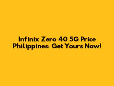 Infinix Zero 40 5G Price Philippines: Get Yours Now!