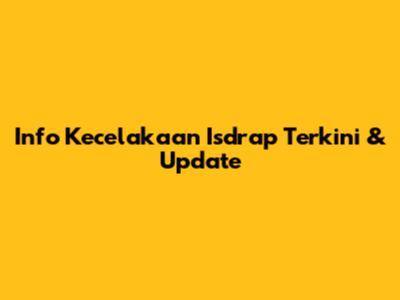 Info Kecelakaan Isdrap Terkini & Update