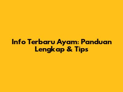 Info Terbaru Ayam: Panduan Lengkap & Tips