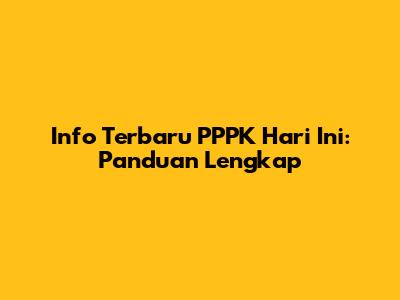Info Terbaru PPPK Hari Ini: Panduan Lengkap