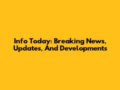 Info Today: Breaking News, Updates, And Developments