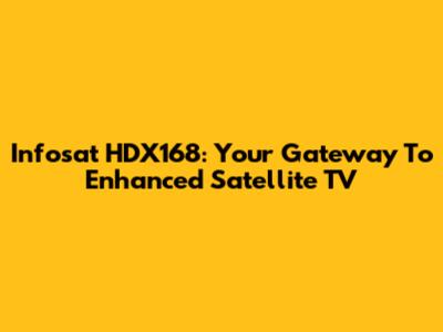 Infosat HDX168: Your Gateway To Enhanced Satellite TV