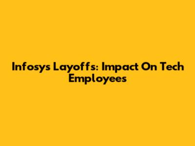 Infosys Layoffs: Impact On Tech Employees