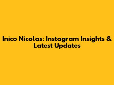 Inico Nicolas: Instagram Insights & Latest Updates