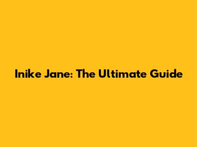 Inike Jane: The Ultimate Guide
