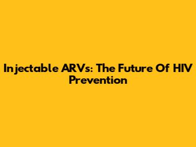 Injectable ARVs: The Future Of HIV Prevention
