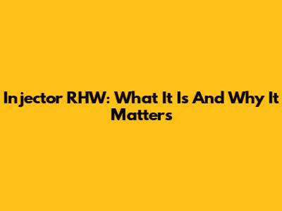 Injector RHW: What It Is And Why It Matters