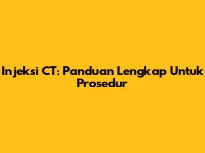Injeksi CT: Panduan Lengkap Untuk Prosedur