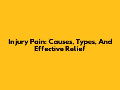 Injury Pain: Causes, Types, And Effective Relief