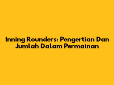 Inning Rounders: Pengertian Dan Jumlah Dalam Permainan