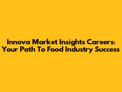 Innova Market Insights Careers: Your Path To Food Industry Success