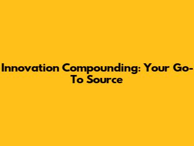Innovation Compounding: Your Go-To Source