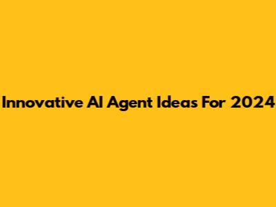 Innovative AI Agent Ideas For 2024