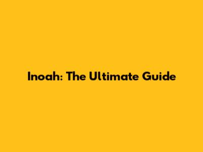 Inoah: The Ultimate Guide