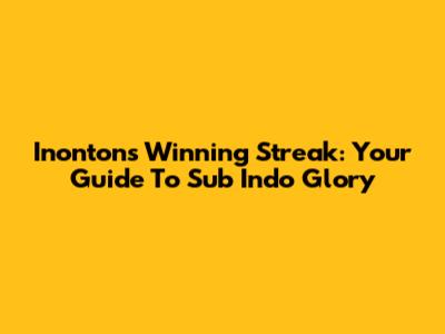 Inonton's Winning Streak: Your Guide To Sub Indo Glory