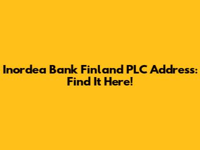 Inordea Bank Finland PLC Address: Find It Here!