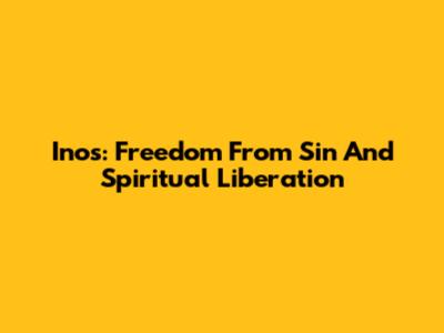 Inos: Freedom From Sin And Spiritual Liberation