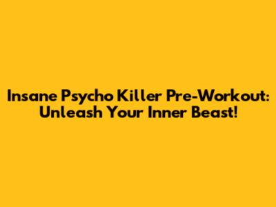 Insane Psycho Killer Pre-Workout: Unleash Your Inner Beast!