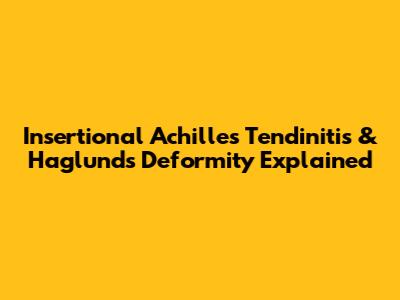 Insertional Achilles Tendinitis & Haglund's Deformity Explained
